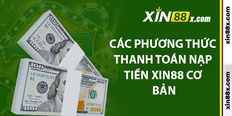 Các phương thức thanh toán nạp tiền Xin88 cơ bản