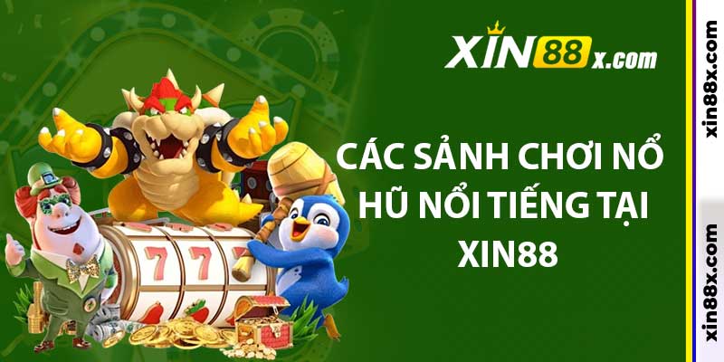 Các sảnh chơi nổ hũ nổi tiếng tại Xin88