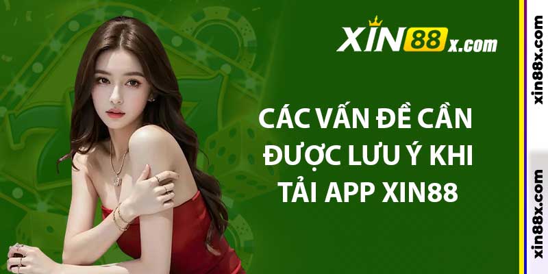 Các vấn đề cần được lưu ý khi tải app xin88