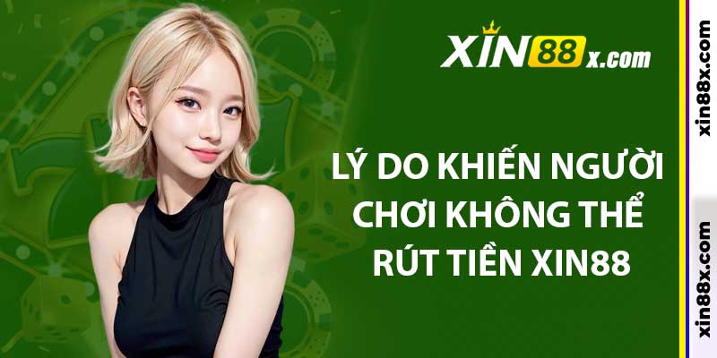 Lý do khiến người chơi không thể rút tiền xin88 về tài khoản