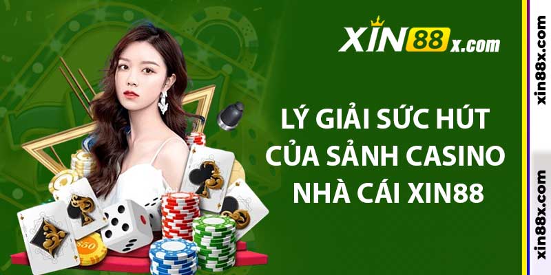 Lý giải sức hút của sảnh casino nhà cái Xin88