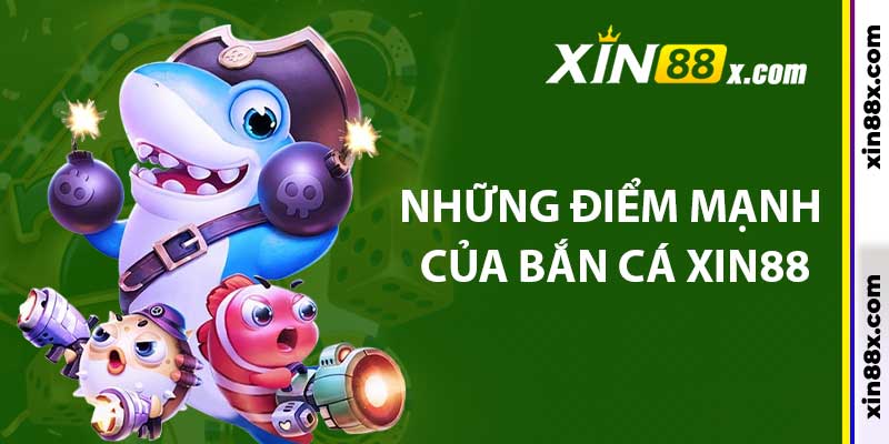 Những điểm mạnh của bắn cá Xin88