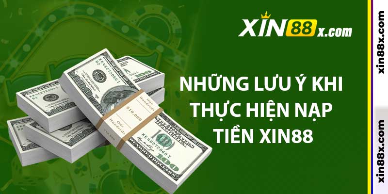 Những lưu ý khi thực hiện nạp tiền Xin88