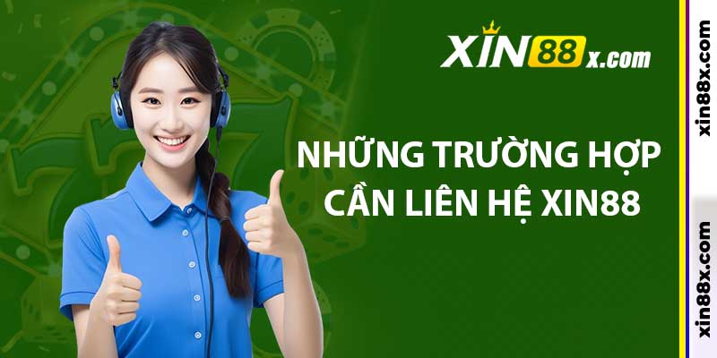 Những trường hợp cần liên hệ Xin88