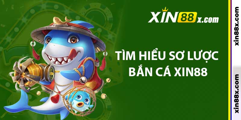 Tìm hiểu sơ lược bắn cá Xin88