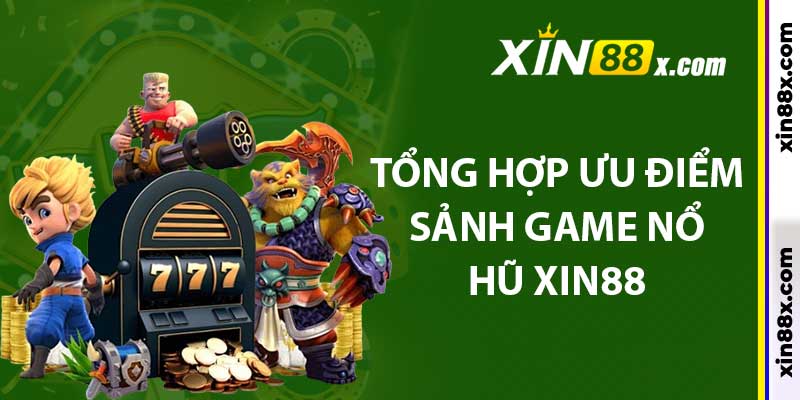 Tổng hợp ưu điểm sảnh game nổ hũ xin88