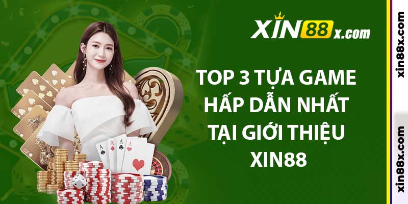 Top 3 tựa game hấp dẫn nhất tại giới thiệu xin88